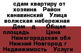 сдам квартиру от хозяина › Район ­ канавинский › Улица ­ волжская набережная › Дом ­ д.8 › Общая площадь ­ 87 › Цена ­ 28 000 - Нижегородская обл., Нижний Новгород г. Недвижимость » Услуги   . Нижегородская обл.